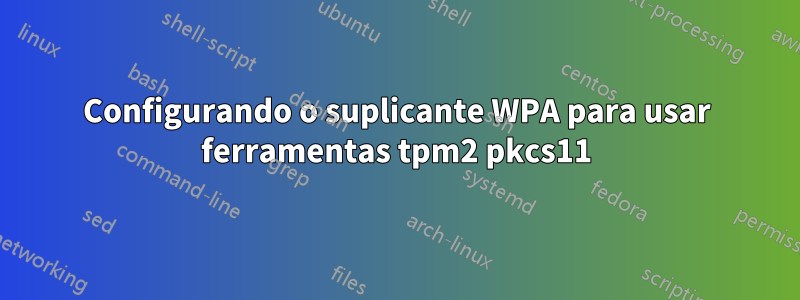 Configurando o suplicante WPA para usar ferramentas tpm2 pkcs11