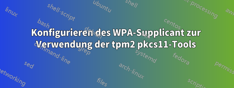 Konfigurieren des WPA-Supplicant zur Verwendung der tpm2 pkcs11-Tools