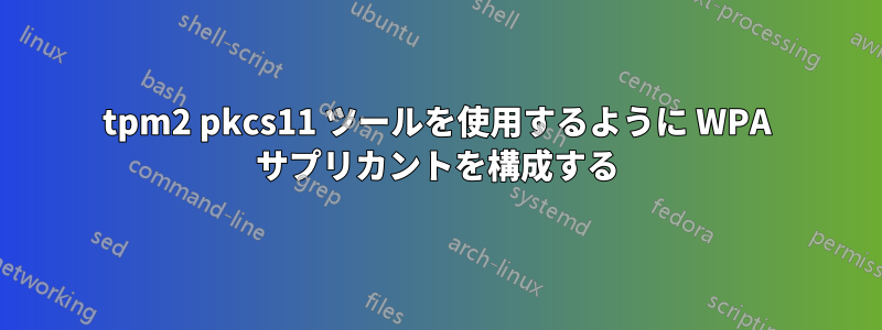 tpm2 pkcs11 ツールを使用するように WPA サプリカントを構成する