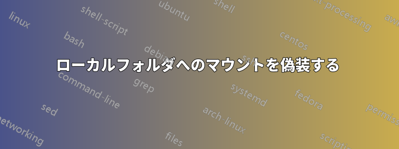 ローカルフォルダへのマウントを偽装する