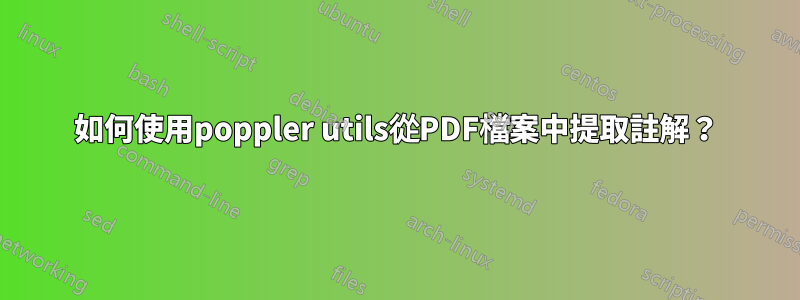 如何使用poppler utils從PDF檔案中提取註解？