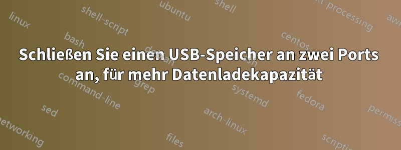 Schließen Sie einen USB-Speicher an zwei Ports an, für mehr Datenladekapazität