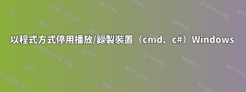 以程式方式停用播放/錄製裝置（cmd、c#）Windows