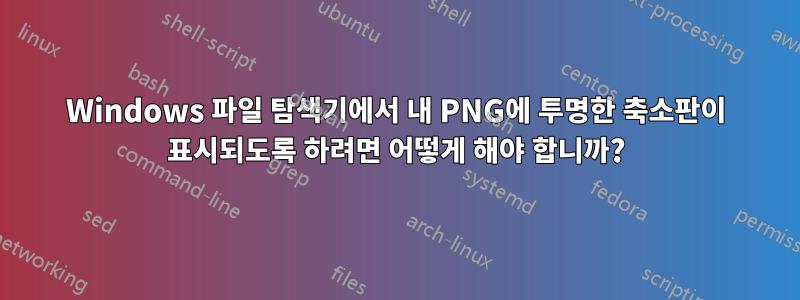 Windows 파일 탐색기에서 내 PNG에 투명한 축소판이 표시되도록 하려면 어떻게 해야 합니까?