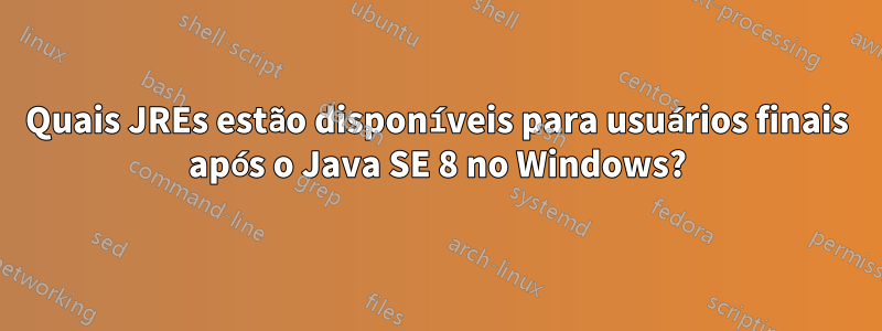 Quais JREs estão disponíveis para usuários finais após o Java SE 8 no Windows?