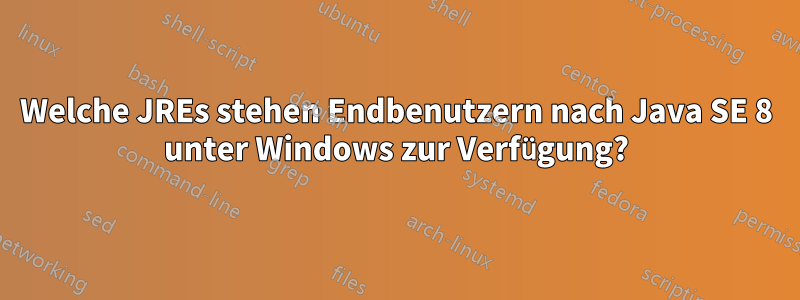 Welche JREs stehen Endbenutzern nach Java SE 8 unter Windows zur Verfügung?