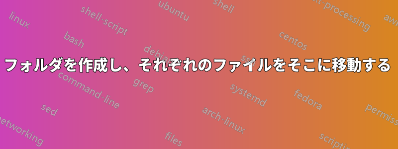 フォルダを作成し、それぞれのファイルをそこに移動する