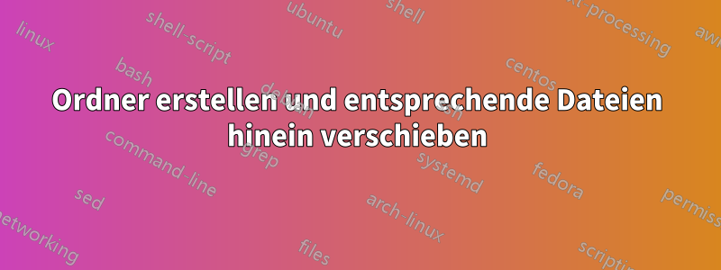 Ordner erstellen und entsprechende Dateien hinein verschieben