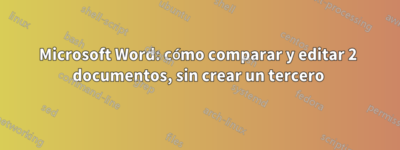 Microsoft Word: cómo comparar y editar 2 documentos, sin crear un tercero