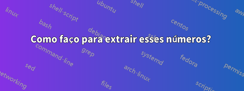 Como faço para extrair esses números?