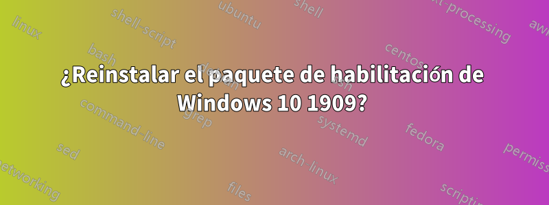 ¿Reinstalar el paquete de habilitación de Windows 10 1909?