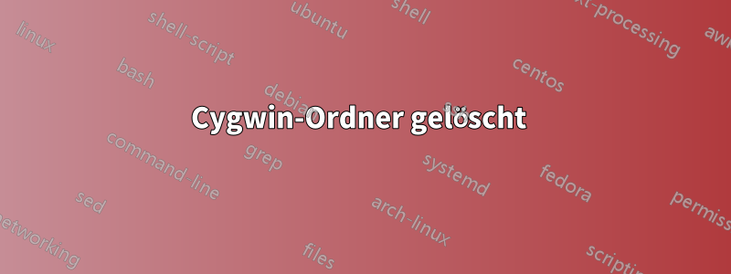 Cygwin-Ordner gelöscht 