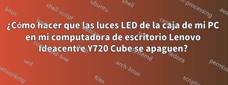 ¿Cómo hacer que las luces LED de la caja de mi PC en mi computadora de escritorio Lenovo Ideacentre Y720 Cube se apaguen?