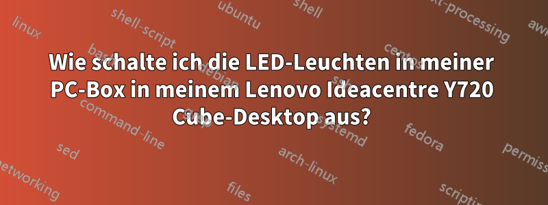 Wie schalte ich die LED-Leuchten in meiner PC-Box in meinem Lenovo Ideacentre Y720 Cube-Desktop aus?