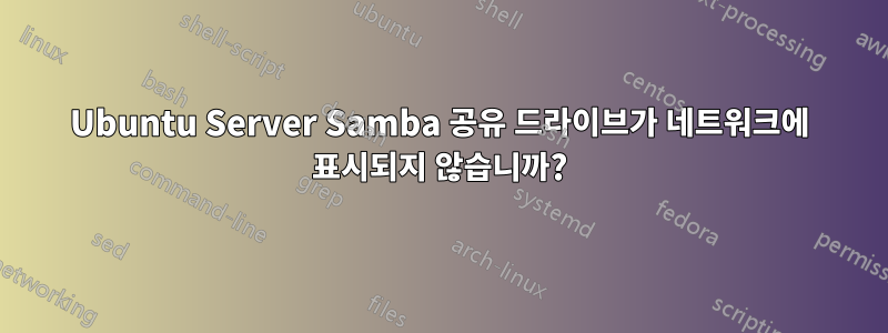 Ubuntu Server Samba 공유 드라이브가 네트워크에 표시되지 않습니까?