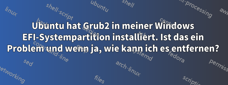 Ubuntu hat Grub2 in meiner Windows EFI-Systempartition installiert. Ist das ein Problem und wenn ja, wie kann ich es entfernen?