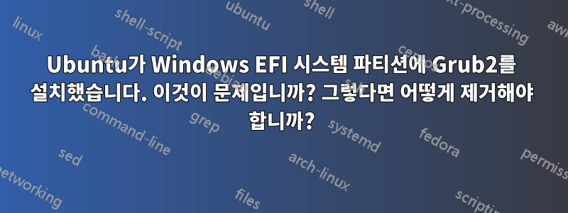 Ubuntu가 Windows EFI 시스템 파티션에 Grub2를 설치했습니다. 이것이 문제입니까? 그렇다면 어떻게 제거해야 합니까?