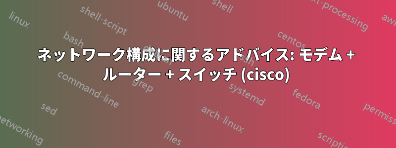 ネットワーク構成に関するアドバイス: モデム + ルーター + スイッチ (cisco)