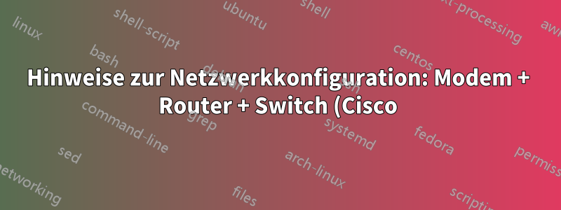Hinweise zur Netzwerkkonfiguration: Modem + Router + Switch (Cisco)