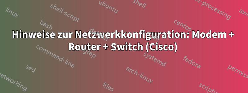 Hinweise zur Netzwerkkonfiguration: Modem + Router + Switch (Cisco)