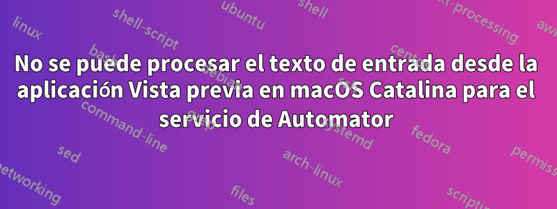 No se puede procesar el texto de entrada desde la aplicación Vista previa en macOS Catalina para el servicio de Automator