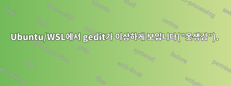 Ubuntu/WSL에서 gedit가 이상하게 보입니다("못생김").