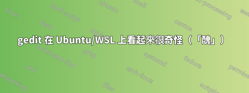 gedit 在 Ubuntu/WSL 上看起來很奇怪（「醜」）