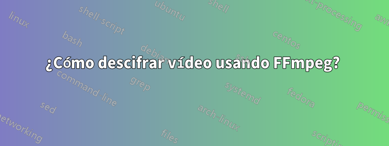 ¿Cómo descifrar vídeo usando FFmpeg?