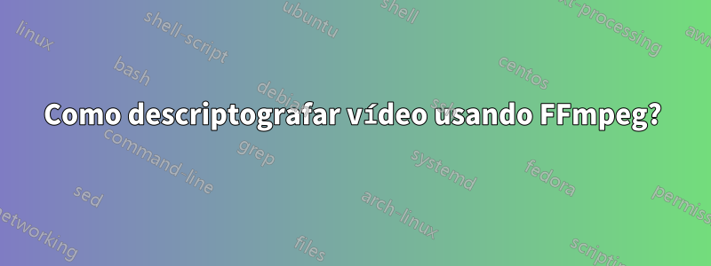 Como descriptografar vídeo usando FFmpeg?