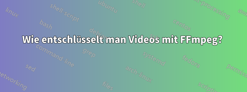 Wie entschlüsselt man Videos mit FFmpeg?