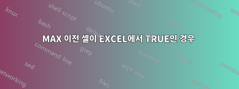 MAX 이전 셀이 EXCEL에서 TRUE인 경우