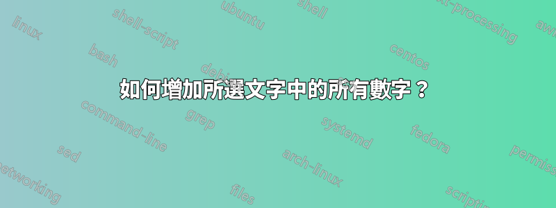 如何增加所選文字中的所有數字？