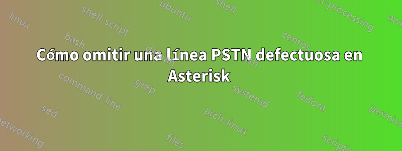 Cómo omitir una línea PSTN defectuosa en Asterisk