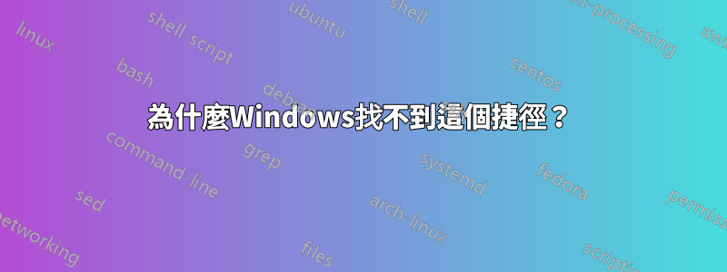 為什麼Windows找不到這個捷徑？