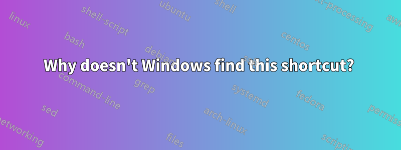 Why doesn't Windows find this shortcut?