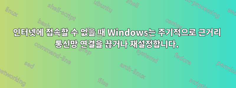 인터넷에 접속할 수 없을 때 Windows는 주기적으로 근거리 통신망 연결을 끊거나 재설정합니다.