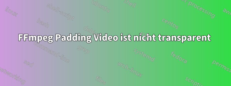 FFmpeg Padding Video ist nicht transparent