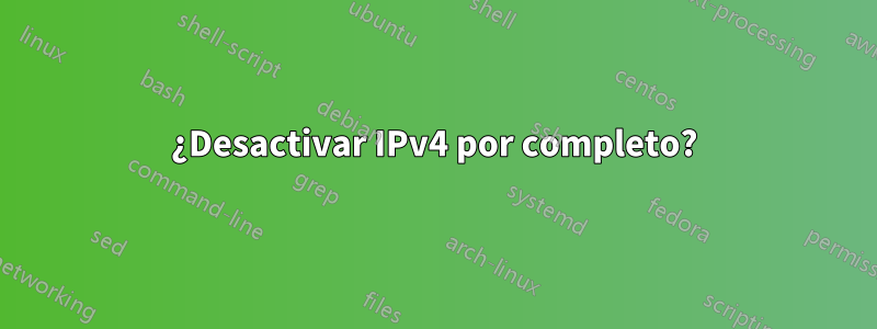 ¿Desactivar IPv4 por completo?