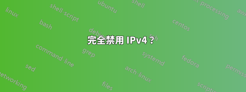 完全禁用 IPv4？