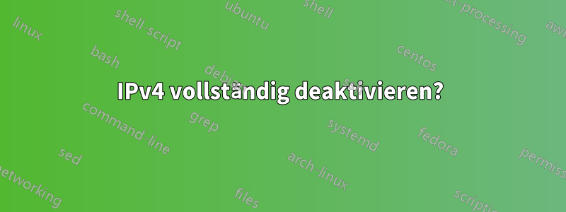 IPv4 vollständig deaktivieren?