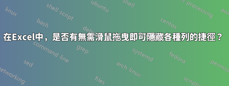 在Excel中，是否有無需滑鼠拖曳即可隱藏各種列的捷徑？