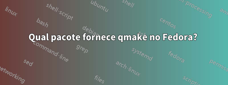 Qual pacote fornece qmake no Fedora?