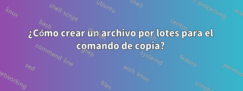 ¿Cómo crear un archivo por lotes para el comando de copia?