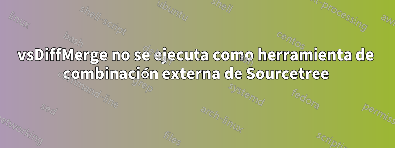 vsDiffMerge no se ejecuta como herramienta de combinación externa de Sourcetree