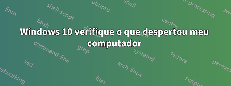 Windows 10 verifique o que despertou meu computador