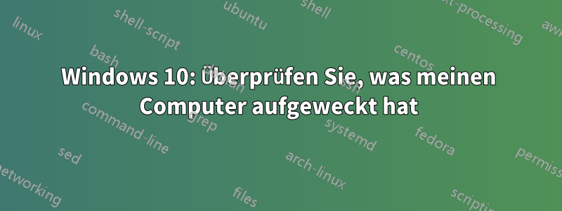 Windows 10: Überprüfen Sie, was meinen Computer aufgeweckt hat