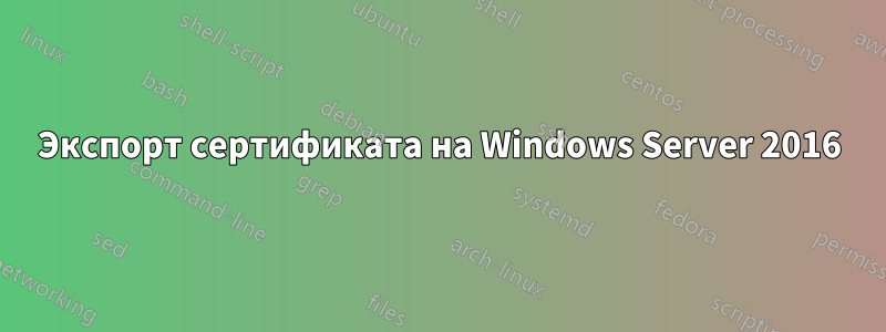 Экспорт сертификата на Windows Server 2016