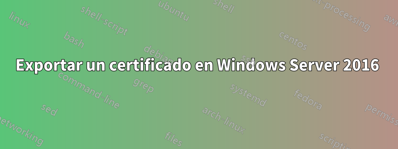 Exportar un certificado en Windows Server 2016