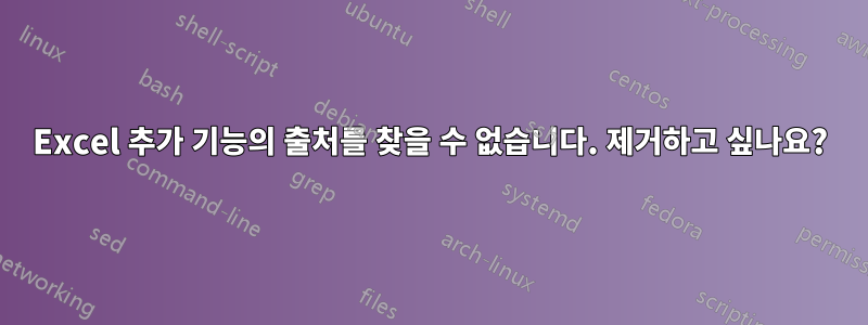 Excel 추가 기능의 출처를 찾을 수 없습니다. 제거하고 싶나요?