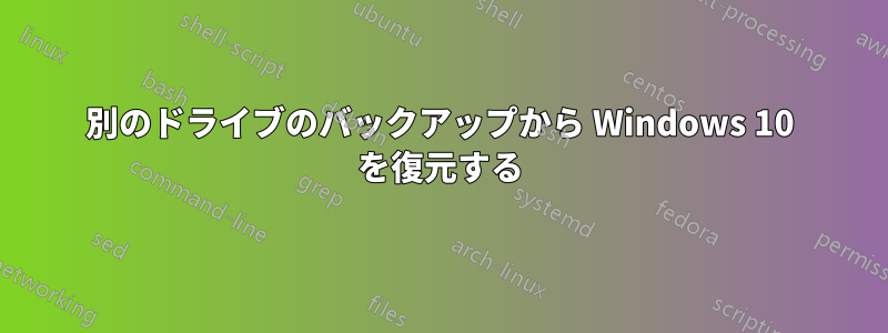 別のドライブのバックアップから Windows 10 を復元する